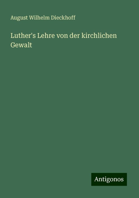 Luther's Lehre von der kirchlichen Gewalt - August Wilhelm Dieckhoff