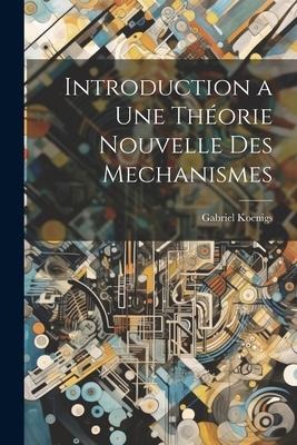 Introduction a Une Théorie Nouvelle Des Mechanismes - Gabriel Koenigs