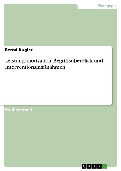 Leistungsmotivation. Begriffsüberblick und Interventionsmaßnahmen - Bernd Kugler