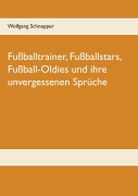 Cover-Bild zum Titel 'Fußballtrainer, Fußballstars, Fußball-Oldies und ihre unvergessenen Sprüche' von 'Wolfgang Schnepper'