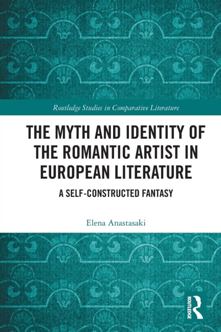 The Myth and Identity of the Romantic Artist in European Literature - Elena Anastasaki