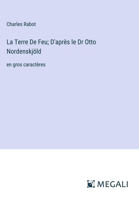 La Terre De Feu; D'après le Dr Otto Nordenskjöld - Charles Rabot