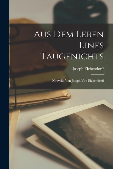 Aus dem Leben Eines Taugenichts: Nouvelle von Joseph von Eichendorff - Joseph Eichendorff