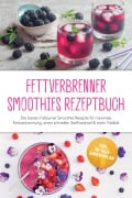 Cover-Bild zum Titel 'Fettverbrenner Smoothies Rezeptbuch: Die besten Fatburner Smoothie Rezepte für maximale Fettverbrennung, einen schnellen Stoffwechsel & mehr Vitalität - inkl. 30-Tage-Abnehmplan' von 'Malia Arndt'