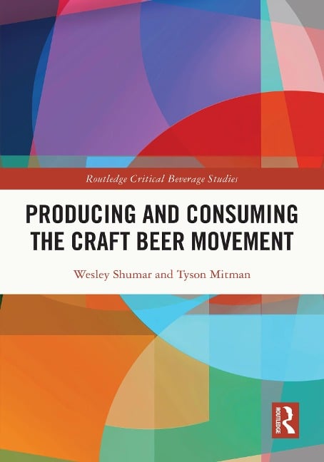 Producing and Consuming the Craft Beer Movement - Wesley Shumar, Tyson Mitman