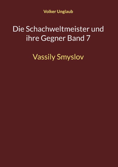 Die Schachweltmeister und ihre Gegner Band 7 - Volker Unglaub