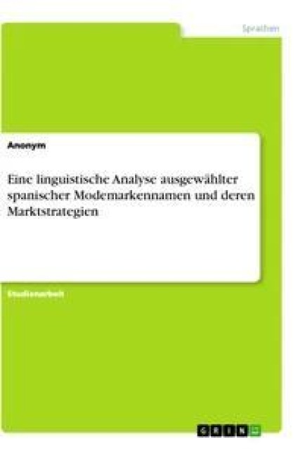 Eine linguistische Analyse ausgewählter spanischer Modemarkennamen und deren Marktstrategien - Anonym