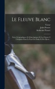 Cover-Bild zum Titel 'Le Fleuve Blanc' von 'Jules Poncet, Adolphe Malte-Brun, Victor'