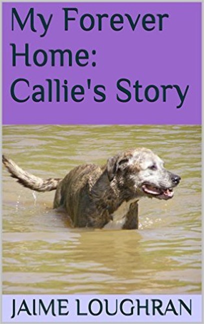 A Forever Home: Callie's Story - Jaime Loughran
