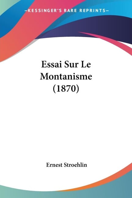 Essai Sur Le Montanisme (1870) - Ernest Stroehlin