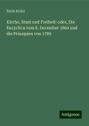 Kirche, Staat und Freiheit: oder, Die Encyclica vom 8. December 1864 und die Prinzipien von 1789 - Émile Keller