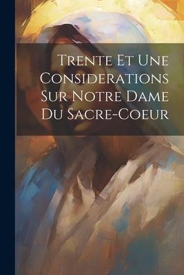 Trente Et Une Considerations Sur Notre Dame Du Sacre-coeur - Anonymous