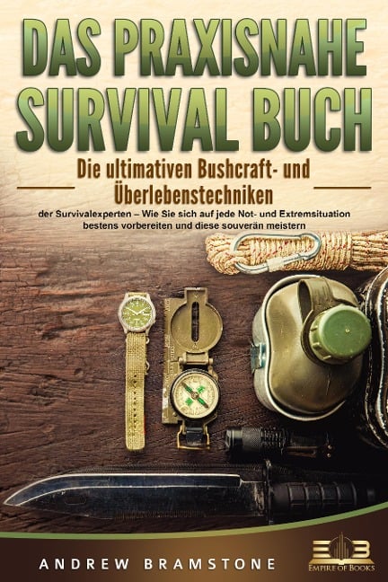DAS PRAXISNAHE SURVIVAL BUCH: Die ultimativen Bushcraft- und Überlebenstechniken der Survivalexperten - Wie Sie sich auf jede Not- und Extremsituation bestens vorbereiten und diese souverän meistern - Andrew Bramstone