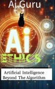 AI Ethics: Artificial Intelligence Beyond the Algorithm (Ethical AI: Navigating the Artificial Intelligence Landscape, #1) - Ai Guru