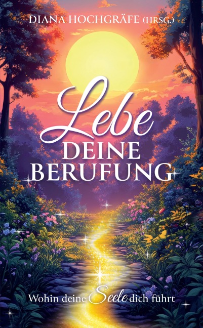 Lebe deine Berufung - Ein spiritueller Ratgeber für dein persönliches Wachstum und deine Selbstverwirklichung - Diana Hochgräfe, Gabrièle Franklin, Milena Kostic, Sybille Aeschbach, Fabienne Fust