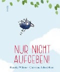 Nur nicht aufgeben! - Henrike Wilson, Christiane Schwabbaur