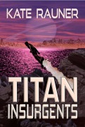 Cover-Bild zum Titel 'Titan Insurgents (Colonizing Saturn's Moon, #2)' von 'Kate Rauner'