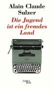 Cover-Bild zum Titel 'Die Jugend ist ein fremdes Land' von 'Alain Claude Sulzer'
