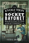 Cover-Bild zum Titel 'The Evolution of Socket Bayonet Manufacture' von 'Peter G. Smithurst'