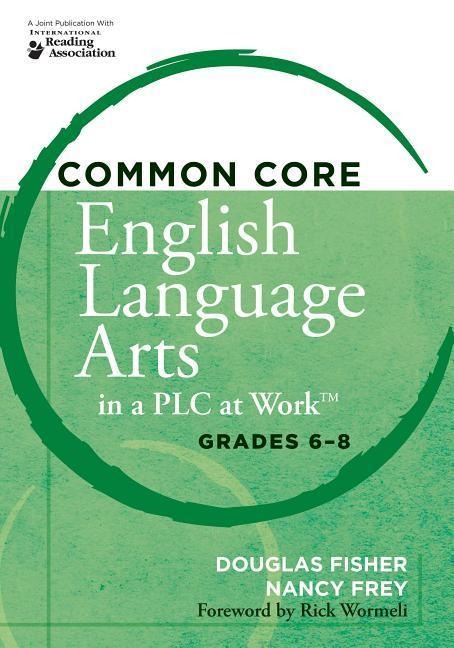 Common Core English Language Arts in a Plc at Work(r) Grades 6-8 - Douglas Fisher, Nancy Frey