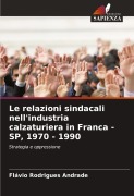 Cover-Bild zum Titel 'Le relazioni sindacali nell'industria calzaturiera in Franca - SP, 1970 - 1990' von 'Flávio Rodrigues Andrade'