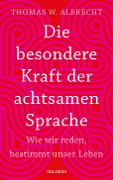 Cover-Bild zum Titel 'Die besondere Kraft der achtsamen Sprache - Wie wir reden, bestimmt unser Leben. In jeder Situation empathisch, wertschätzend & klar kommunizieren: Tipps für Berufs und Privatleben. Mit Übungen.' von 'Thomas Wilhelm Albrecht'