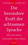 Cover-Bild zum Titel 'Die besondere Kraft der achtsamen Sprache - Wie wir reden, bestimmt unser Leben. In jeder Situation empathisch, wertschätzend & klar kommunizieren: Tipps für Berufs und Privatleben. Mit Übungen.' von 'Thomas W. Albrecht'
