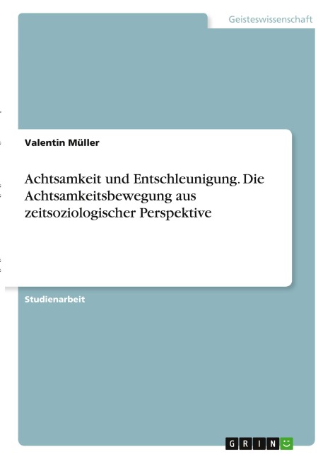 Achtsamkeit und Entschleunigung. Die Achtsamkeitsbewegung aus zeitsoziologischer Perspektive - Valentin Müller