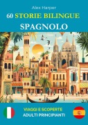 Cover-Bild zum Titel '60 Storie Bilingue per Imparare lo Spagnolo : Viaggi e Scoperte per Adulti Principianti' von 'Alex Harper'
