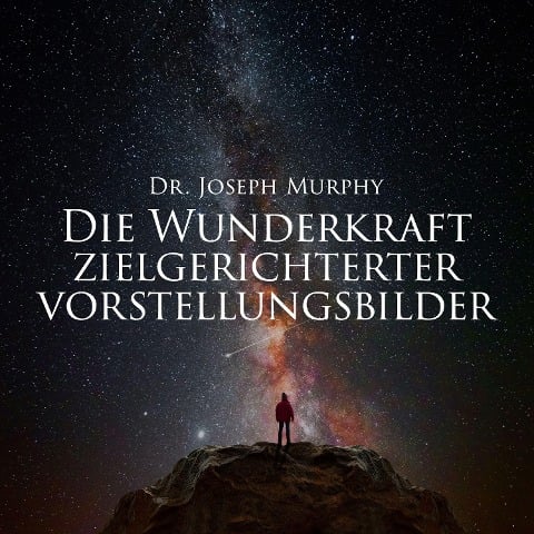 Die Wunderkraft zielgerichteter Vorstellungsbilder - Joseph Murphy