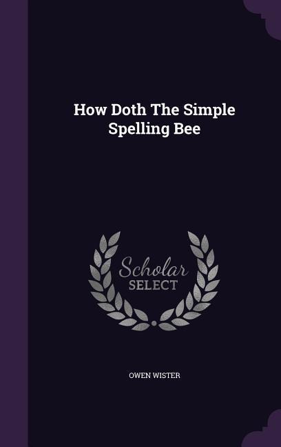How Doth The Simple Spelling Bee - Owen Wister