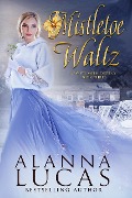 Mistletoe Waltz (A Waltz with Destiny, #3) - Alanna Lucas