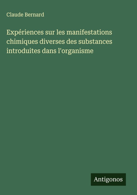 Expériences sur les manifestations chimiques diverses des substances introduites dans l'organisme - Claude Bernard