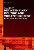 Cover-Bild zum Titel 'Between Daily Routine and Violent Protest' von 'Ernst Wolff'