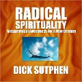 Radical Spirituality: Metaphysical Awareness for a New Century - Dick Sutphen