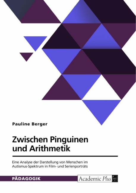 Zwischen Pinguinen und Arithmetik. Eine Analyse der Darstellung von Menschen im Autismus-Spektrum in Film- und Serienporträts - Pauline Berger
