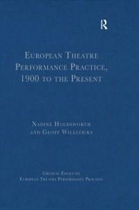 European Theatre Performance Practice, 1900 to the Present - Geoff Willcocks