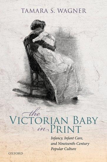 The Victorian Baby in Print - Tamara S Wagner