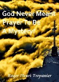 Cover-Bild zum Titel 'God Never Meant Prayer To Be A Mystery! (The Truth Seeker's Library, #15)' von 'Roger Henri Trepanier'