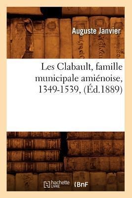 Les Clabault, Famille Municipale Amiénoise, 1349-1539, (Éd.1889) - Auguste Janvier