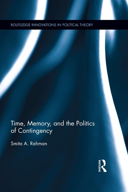 Time, Memory, and the Politics of Contingency - Smita A. Rahman