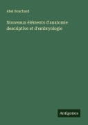 Cover-Bild zum Titel 'Nouveaux éléments d'anatomie descriptive et d'embryologie' von 'Abel Bouchard'