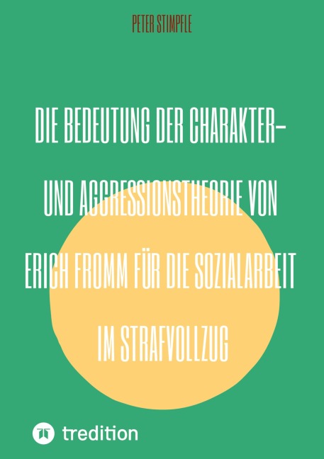 Die Bedeutung der Charakter- und Aggressionstheorie von Erich Fromm für die Sozialarbeit im Strafvollzug - Peter Stimpfle