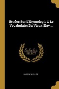 Études Sur L'Étymologie & Le Vocabulaire Du Vieux Slav ... - Antoine Meillet