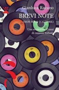 Brevi note (non solo d'autore). Una sessantina d'anni di canzoni italiane - Gianluca Racano