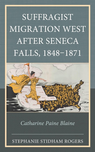 Suffragist Migration West after Seneca Falls, 1848-1871 - Stephanie Stidham Rogers
