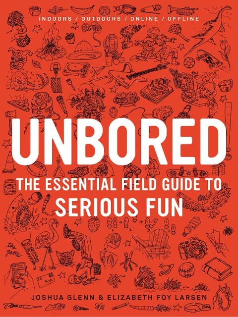 Unbored - Joshua Glenn, Elizabeth Foy Larsen