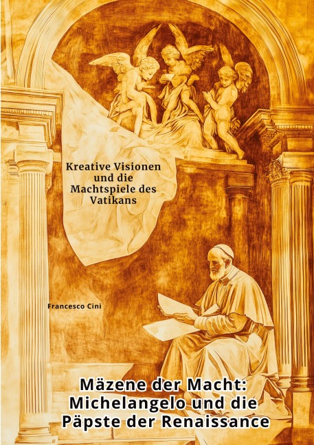 Mäzene der Macht: Michelangelo und die Päpste der Renaissance - Francesco Cini