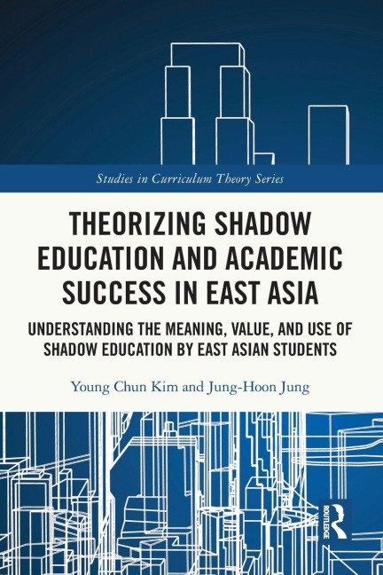 Theorizing Shadow Education and Academic Success in East Asia - Young Chun Kim, Jung-Hoon Jung