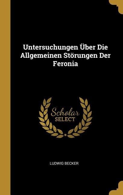 Untersuchungen Über Die Allgemeinen Störungen Der Feronia - Ludwig Becker